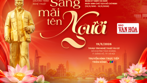 “Sáng mãi tên Người” – Chương trình nghệ thuật đặc biệt kỷ niệm 136 năm Ngày sinh Chủ tịch Hồ Chí Minh