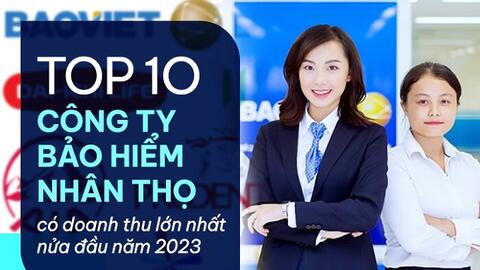 TOP 10 công ty bảo hiểm nhân thọ có doanh thu lớn nhất nửa đầu năm 2023