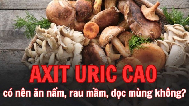 Axit uric cao có nên ăn dọc mùng, nấm, rau mầm hay không?