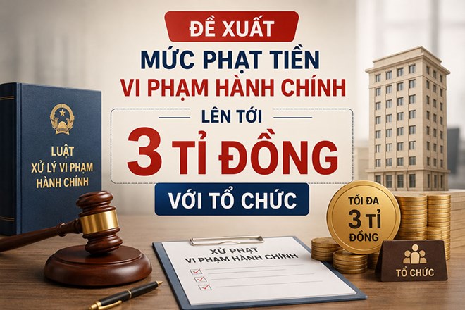Đề xuất mức phạt tiền vi phạm hành chính lên tới 3 tỉ đồng